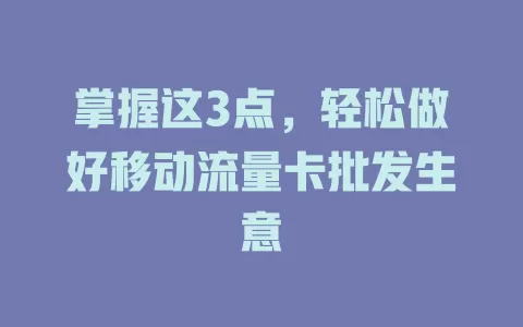 掌握这3点，轻松做好移动流量卡批发生意