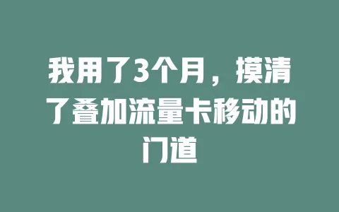我用了3个月，摸清了叠加流量卡移动的门道