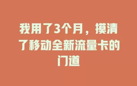 我用了3个月，摸清了移动全新流量卡的门道