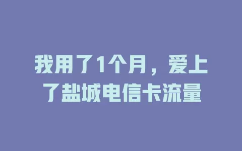 我用了1个月，爱上了盐城电信卡流量