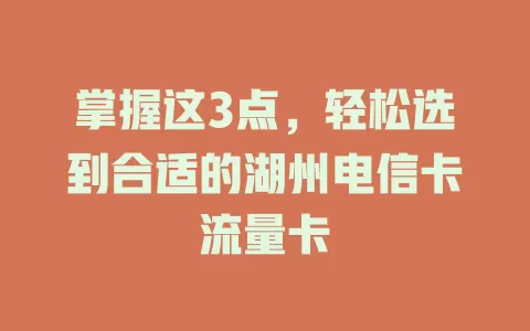 掌握这3点，轻松选到合适的湖州电信卡流量卡