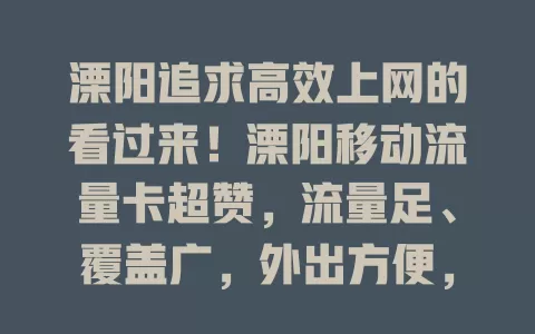 溧阳追求高效上网的看过来！溧阳移动流量卡超赞，流量足、覆盖广，外出方便，套餐多样，满足学生、上班族、主妇等需求，让溧阳精彩随时掌握