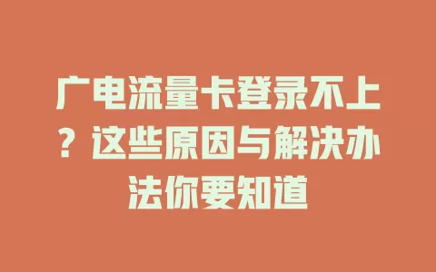广电流量卡登录不上？这些原因与解决办法你要知道