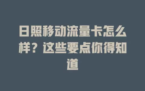日照移动流量卡怎么样？这些要点你得知道
