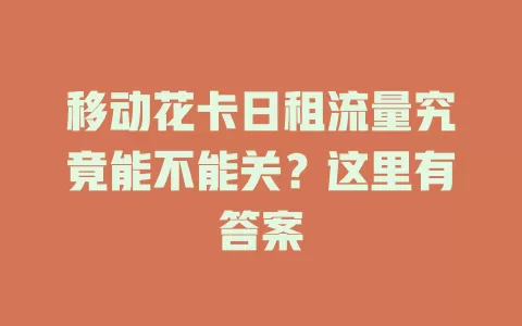 移动花卡日租流量究竟能不能关？这里有答案