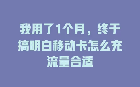 我用了1个月，终于搞明白移动卡怎么充流量合适
