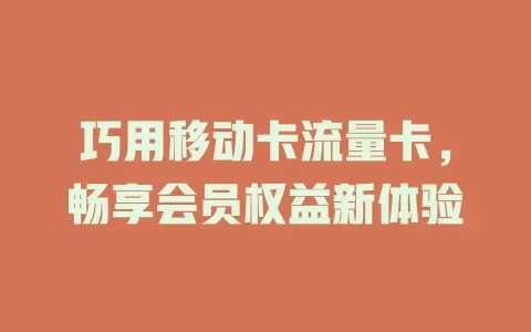 巧用移动卡流量卡，畅享会员权益新体验