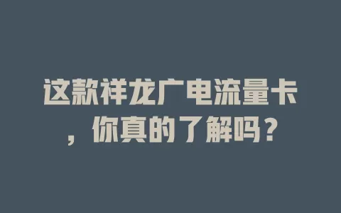 这款祥龙广电流量卡，你真的了解吗？