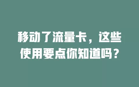 移动了流量卡，这些使用要点你知道吗？