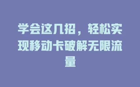 学会这几招，轻松实现移动卡破解无限流量