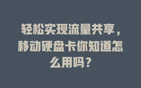 轻松实现流量共享，移动硬盘卡你知道怎么用吗？