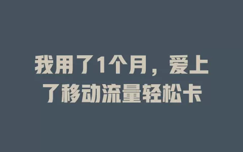 我用了1个月，爱上了移动流量轻松卡