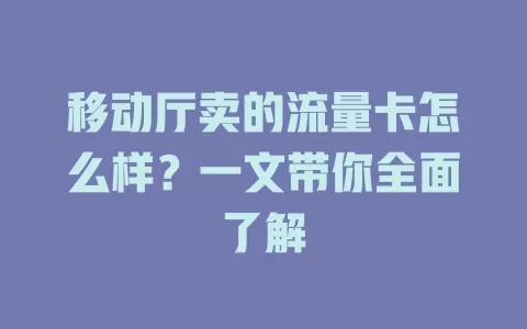 移动厅卖的流量卡怎么样？一文带你全面了解