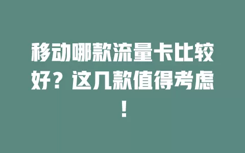 移动哪款流量卡比较好？这几款值得考虑！