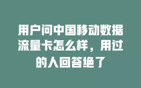 用户问中国移动数据流量卡怎么样，用过的人回答绝了