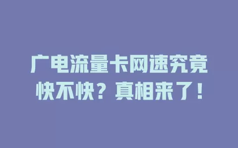 广电流量卡网速究竟快不快？真相来了！