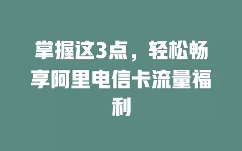 掌握这3点，轻松畅享阿里电信卡流量福利