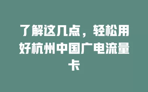 了解这几点，轻松用好杭州中国广电流量卡