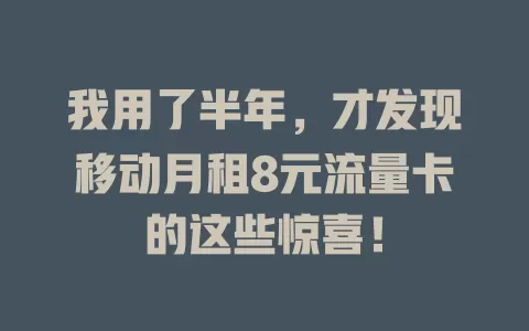 我用了半年，才发现移动月租8元流量卡的这些惊喜！