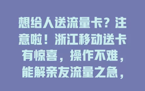 想给人送流量卡？注意啦！浙江移动送卡有惊喜，操作不难，能解亲友流量之急，快来看