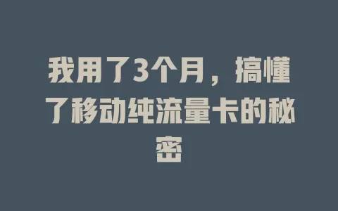 我用了3个月，搞懂了移动纯流量卡的秘密