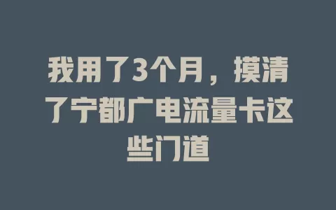 我用了3个月，摸清了宁都广电流量卡这些门道