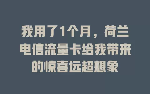 我用了1个月，荷兰电信流量卡给我带来的惊喜远超想象