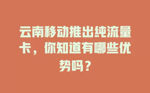 云南移动推出纯流量卡，你知道有哪些优势吗？