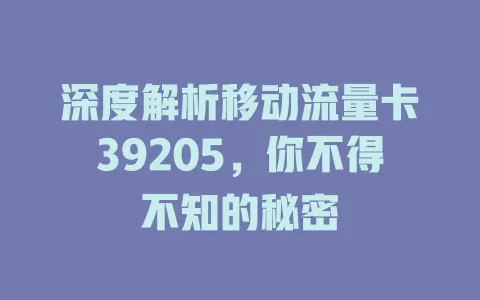 深度解析移动流量卡39205，你不得不知的秘密