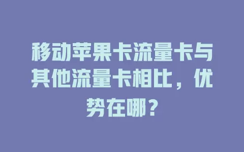 移动苹果卡流量卡与其他流量卡相比，优势在哪？