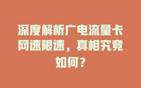 深度解析广电流量卡网速限速，真相究竟如何？