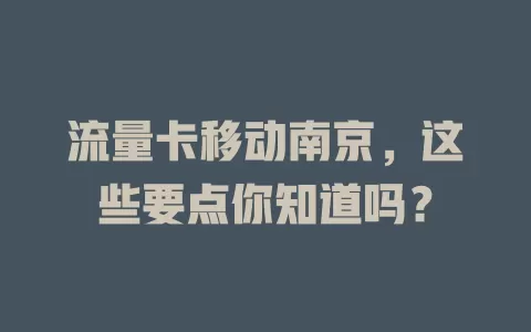 流量卡移动南京，这些要点你知道吗？
