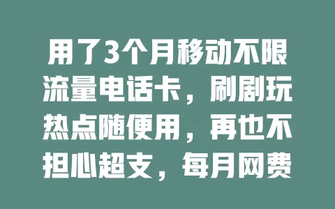 用了3个月移动不限流量电话卡，刷剧玩热点随便用，再也不担心超支，每月网费省一半，太值啦！