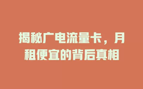 揭秘广电流量卡，月租便宜的背后真相