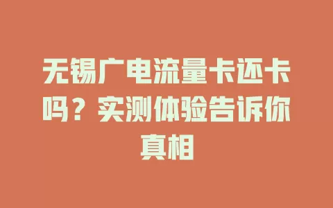 无锡广电流量卡还卡吗？实测体验告诉你真相