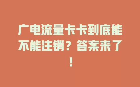 广电流量卡卡到底能不能注销？答案来了！