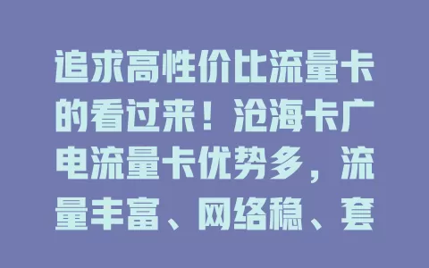 追求高性价比流量卡的看过来！沧海卡广电流量卡优势多，流量丰富、网络稳、套餐性价比高，办理简便，助你畅享网络，摆脱流量困扰