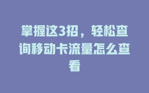 掌握这3招，轻松查询移动卡流量怎么查看