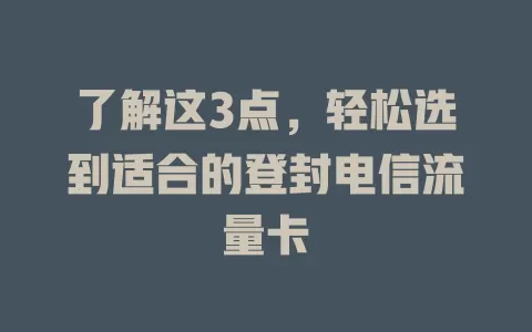 了解这3点，轻松选到适合的登封电信流量卡