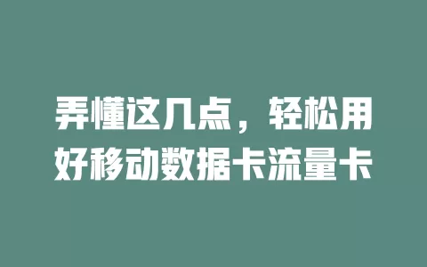 弄懂这几点，轻松用好移动数据卡流量卡
