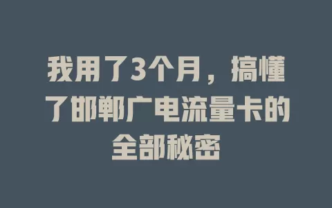 我用了3个月，搞懂了邯郸广电流量卡的全部秘密