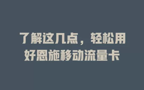 了解这几点，轻松用好恩施移动流量卡