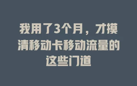 我用了3个月，才摸清移动卡移动流量的这些门道