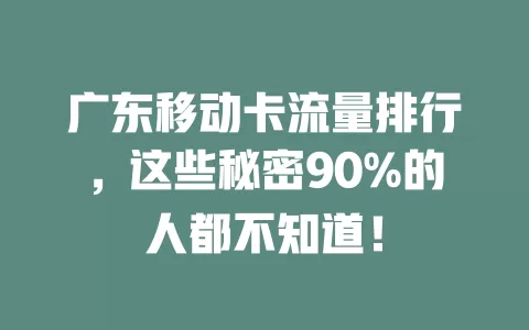 广东移动卡流量排行，这些秘密90%的人都不知道！