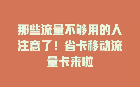 那些流量不够用的人注意了！省卡移动流量卡来啦