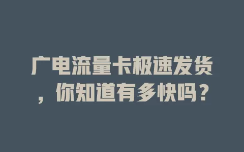 广电流量卡极速发货，你知道有多快吗？