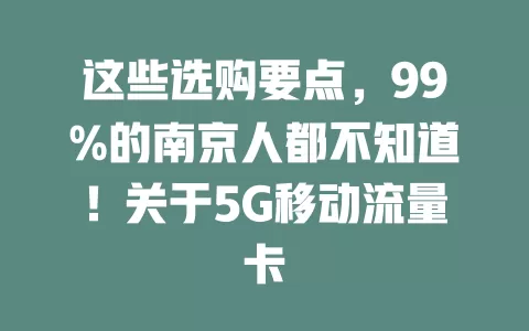 这些选购要点，99%的南京人都不知道！关于5G移动流量卡