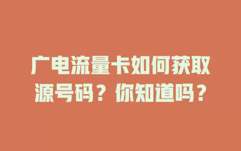 广电流量卡如何获取源号码？你知道吗？