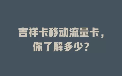 吉祥卡移动流量卡，你了解多少？