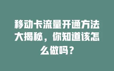 移动卡流量开通方法大揭秘，你知道该怎么做吗？